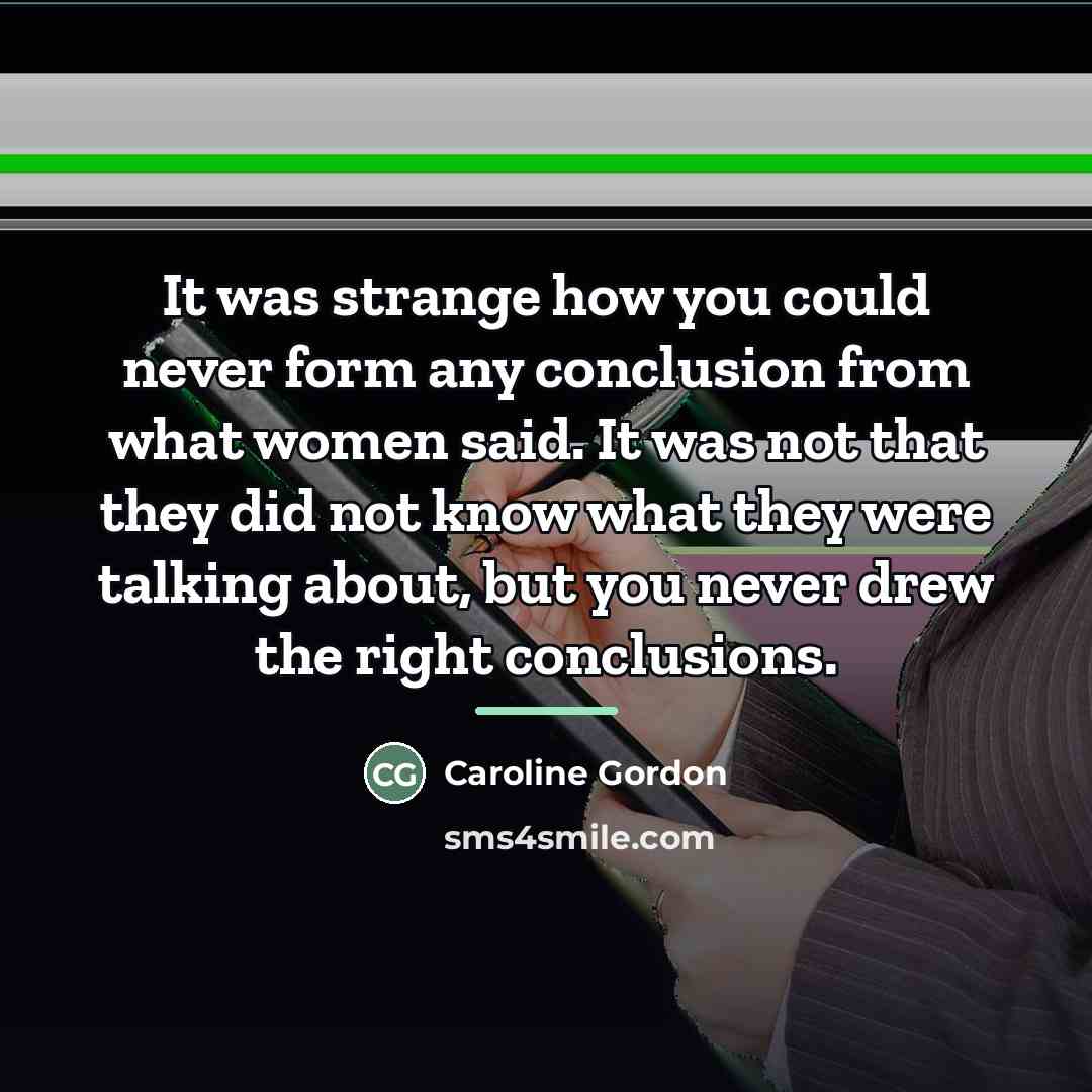 “It was strange how you could never form any conclusion…” quote by Caroline Gordon