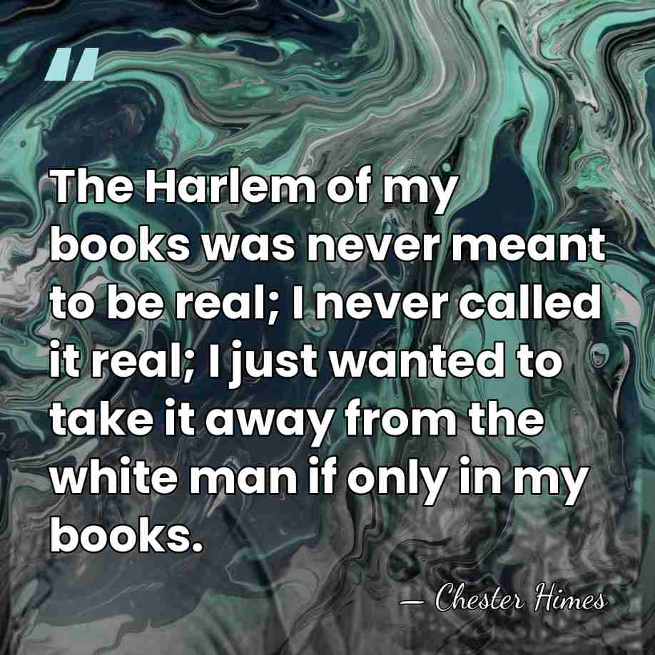 The Harlem of my books was never meant to be real; I&hellip; - Chester Himes