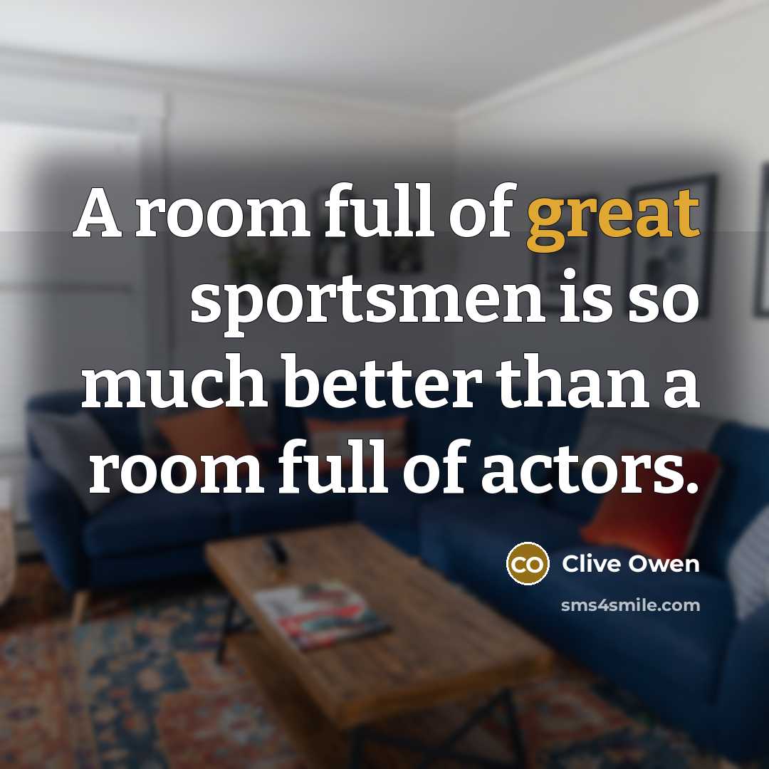 “A room full of great sportsmen is so much better…” quote by Clive Owen