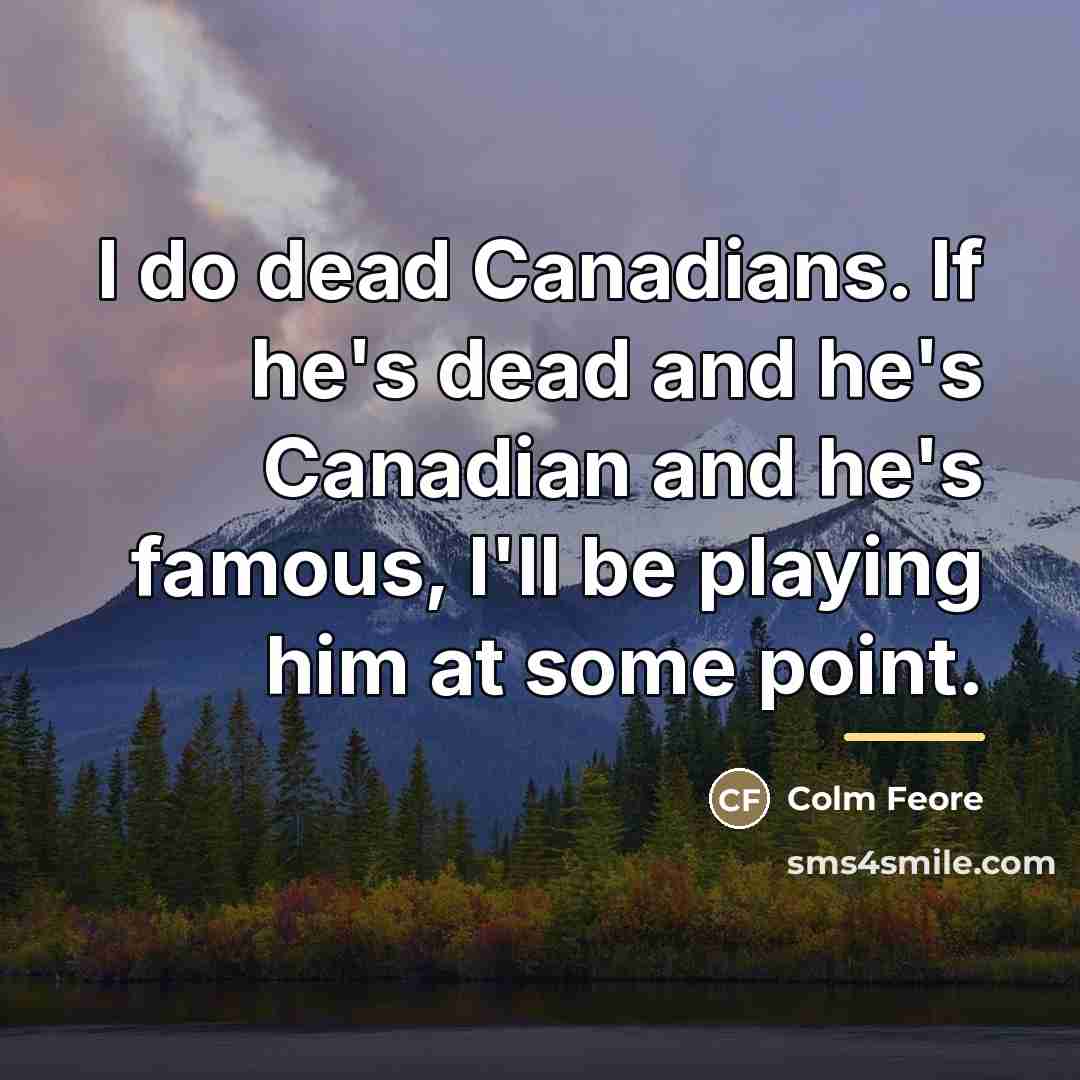 “I do dead Canadians. If he's dead and he's Canadian…” quote by Colm Feore