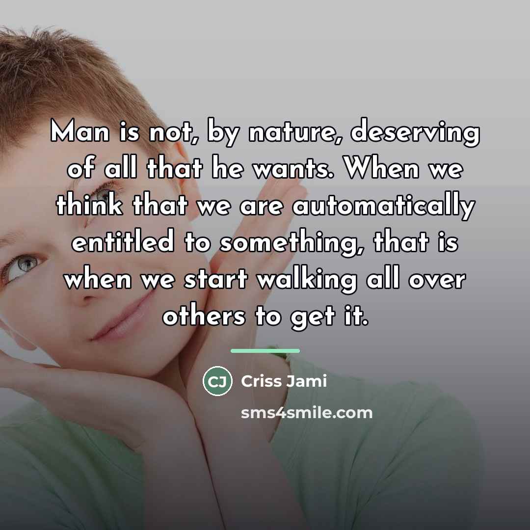 “Man is not, by nature, deserving of all that he…” quote by Criss Jami
