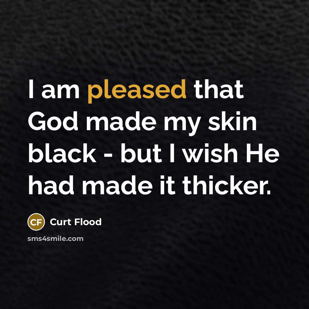 “I am pleased that God made my skin black -…” quote by Curt Flood