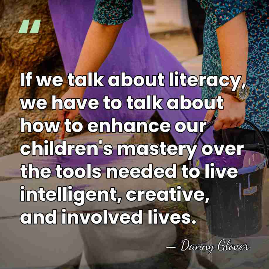 If we talk about literacy, we have to talk about how to&hellip; - Danny Glover
