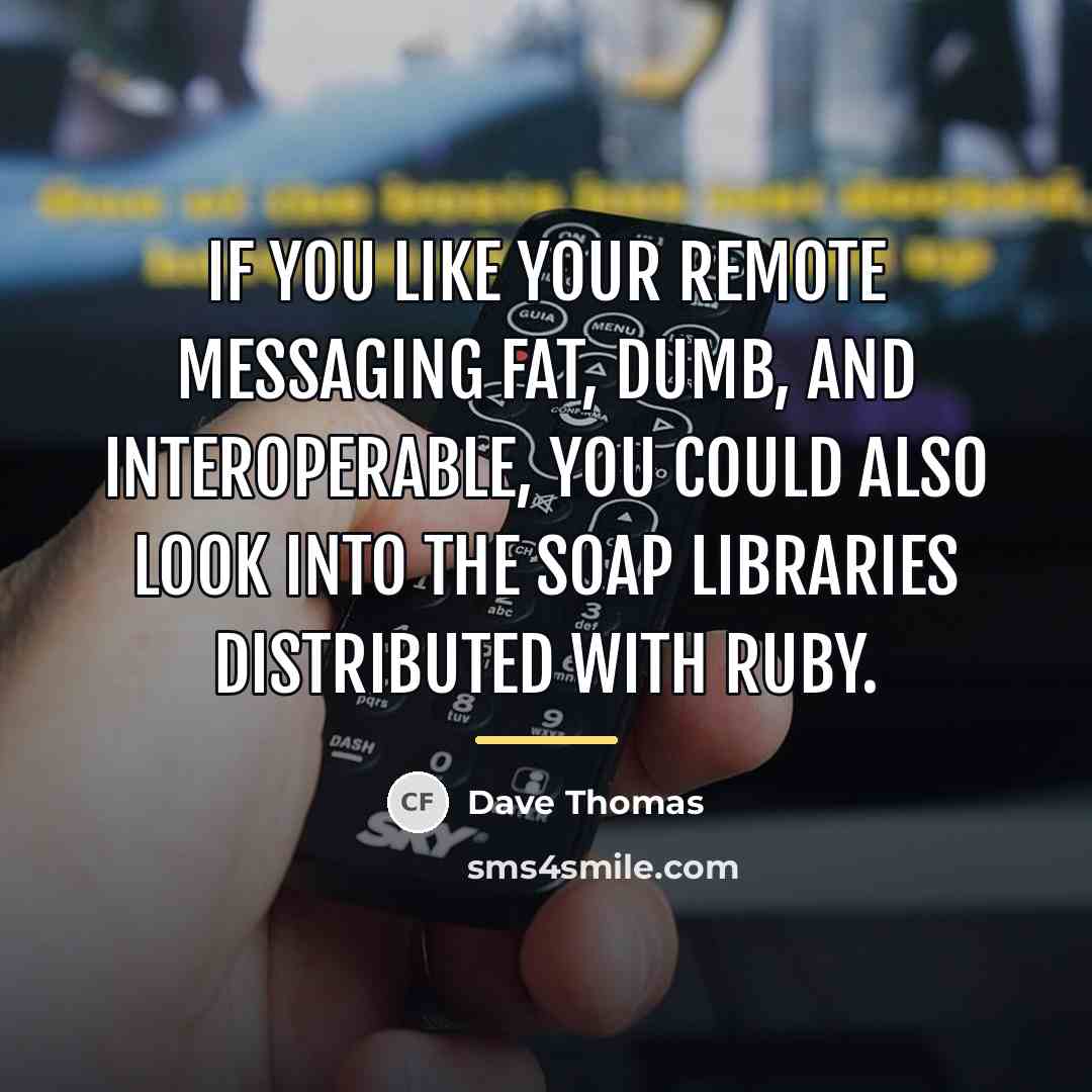“If you like your remote messaging fat, dumb, and interoperable,…” quote by Dave Thomas