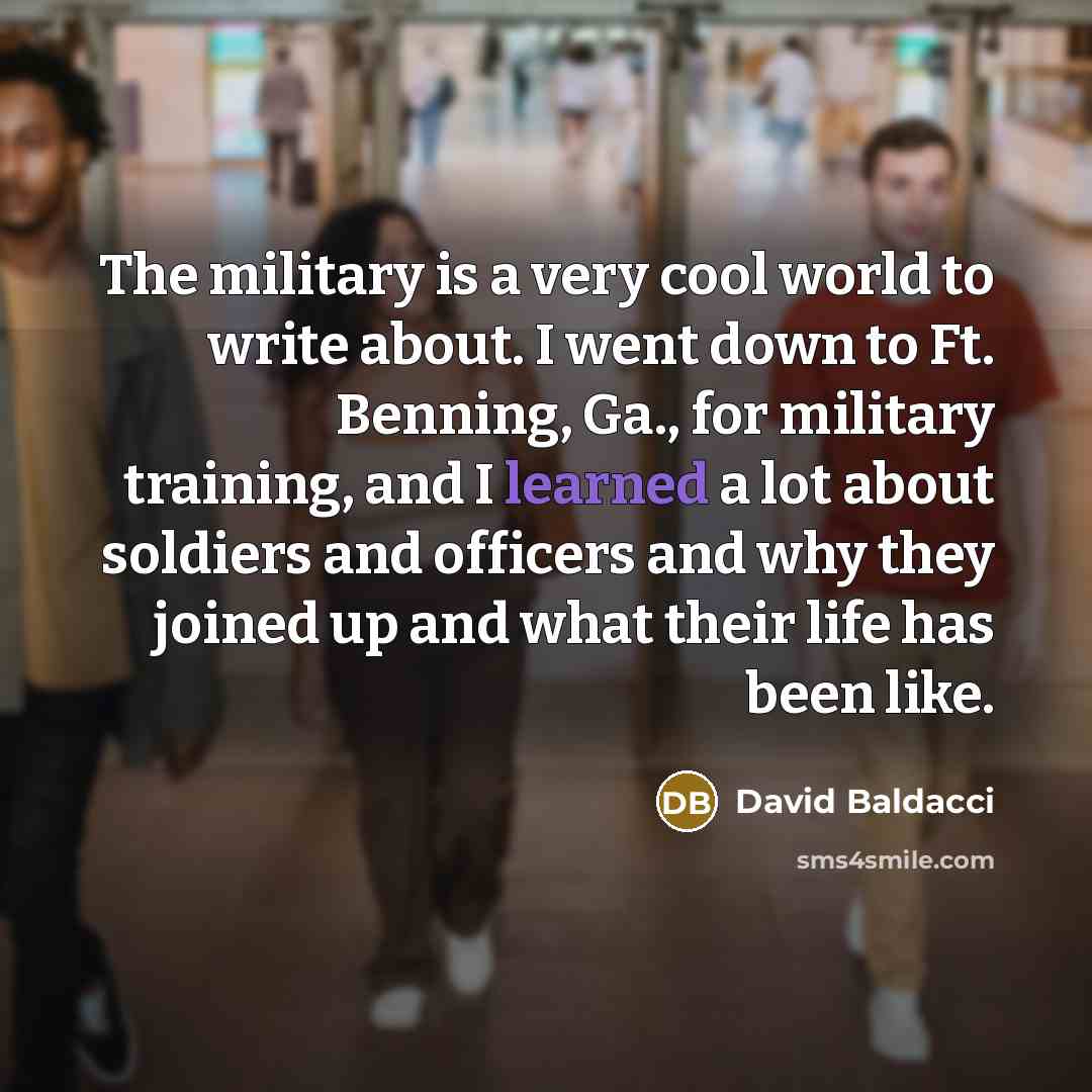 “The military is a very cool world to write about.…” quote by David Baldacci
