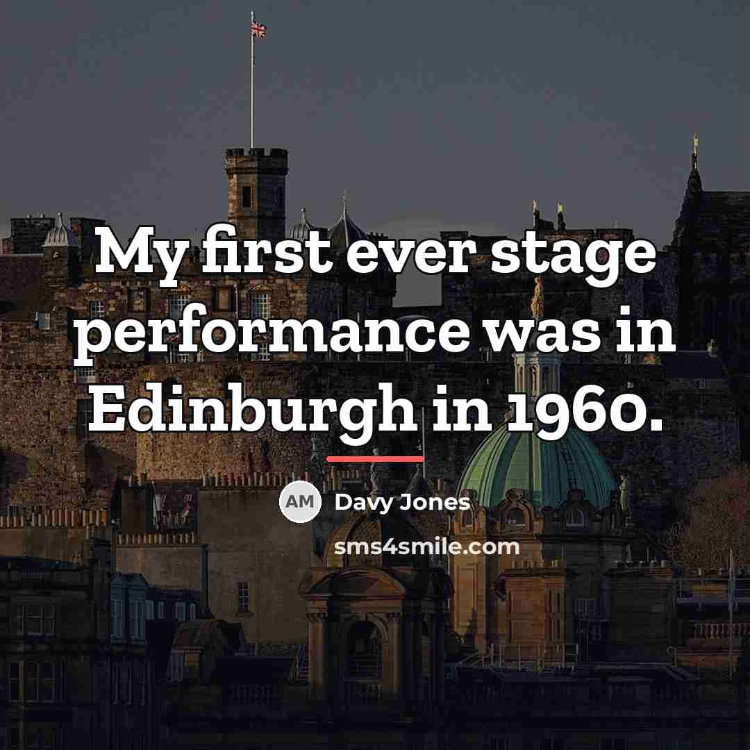 “My first ever stage performance was in Edinburgh in 1960.…” quote by Davy Jones