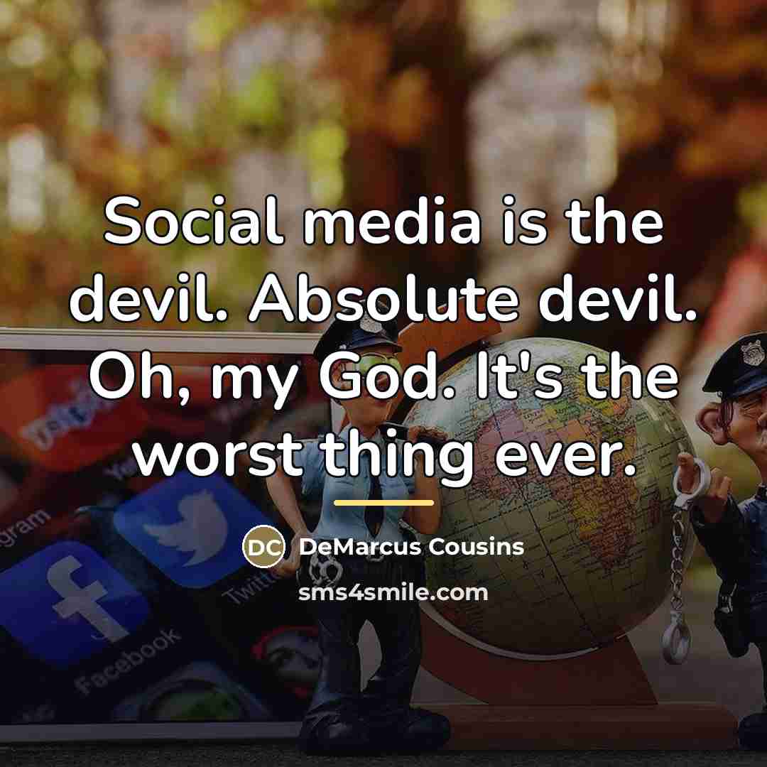 “Social media is the devil. Absolute devil. Oh, my God.…” quote by DeMarcus Cousins