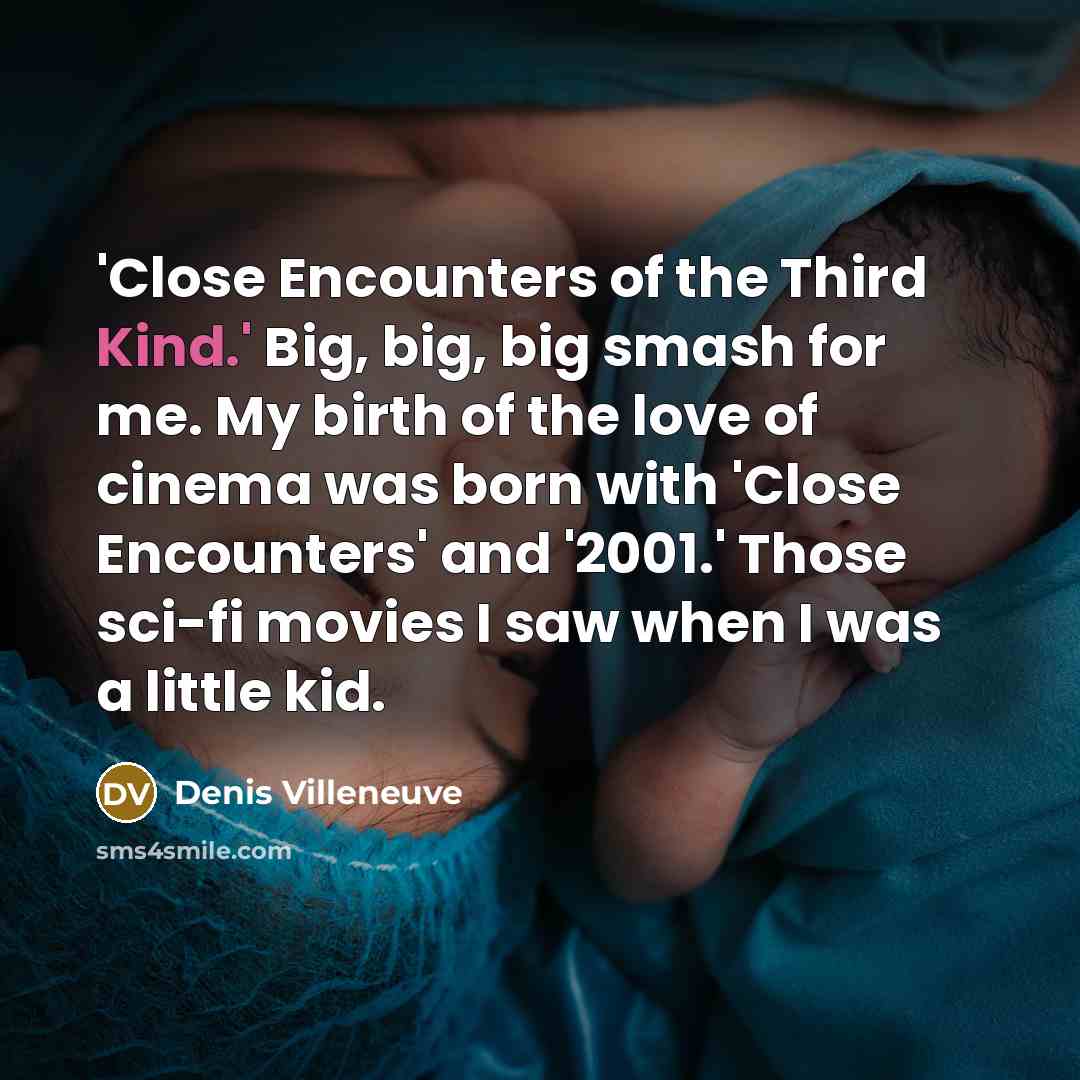 “'Close Encounters of the Third Kind.' Big, big, big smash…” quote by Denis Villeneuve