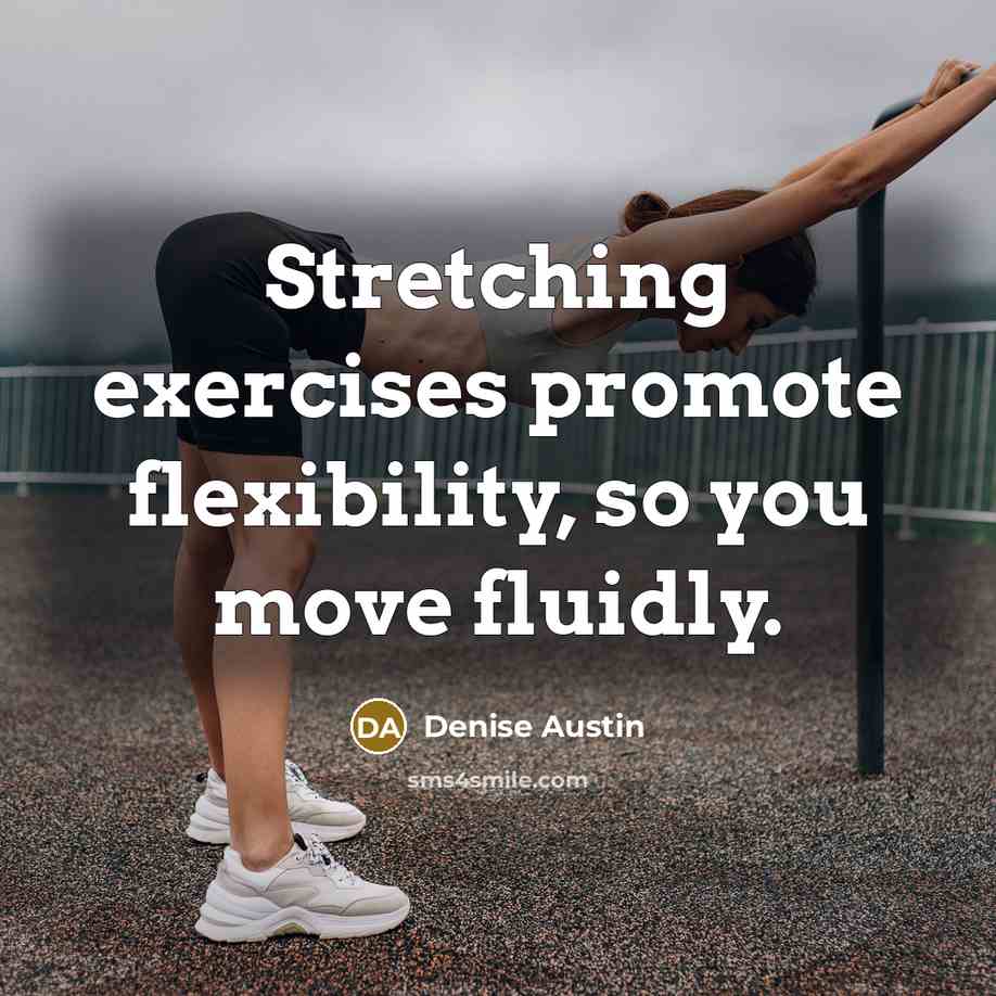 “Stretching exercises promote flexibility, so you move fluidly.…” quote by Denise Austin