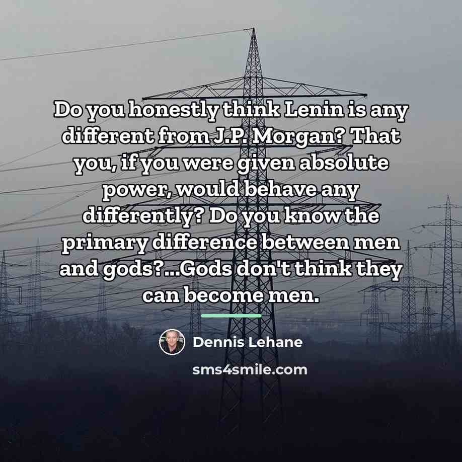 “Do you honestly think Lenin is any different from J.P.…” quote by Dennis Lehane