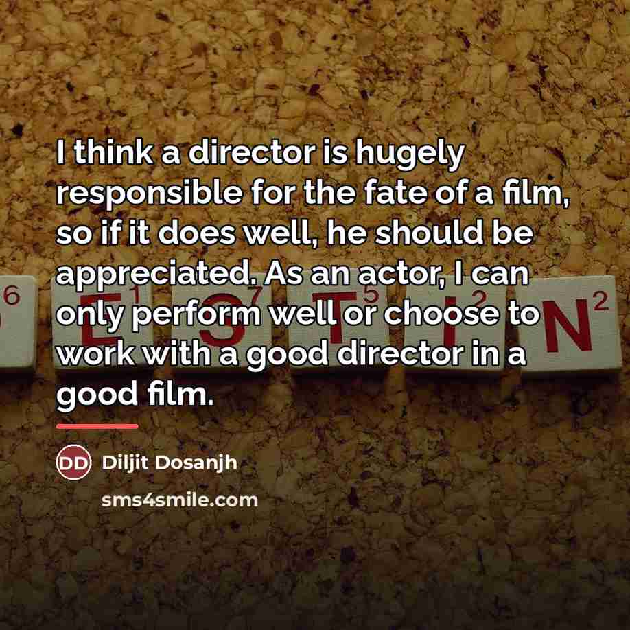 “I think a director is hugely responsible for the fate…” quote by Diljit Dosanjh