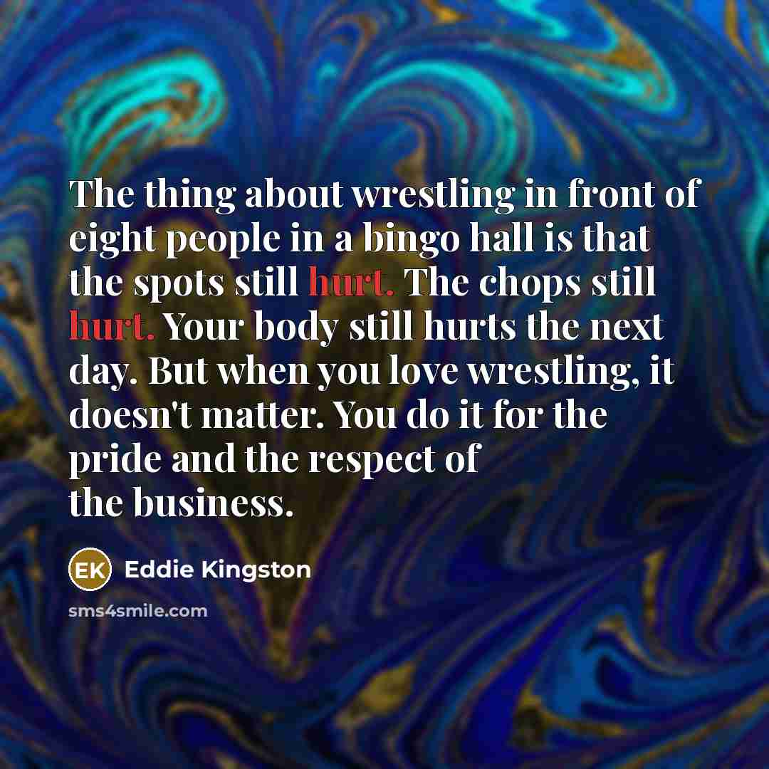 “The thing about wrestling in front of eight people in…” quote by Eddie Kingston