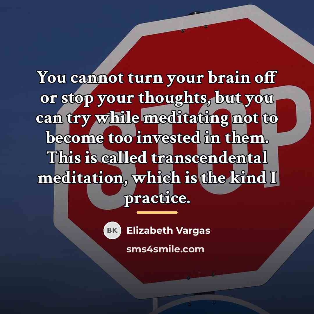 “You cannot turn your brain off or stop your thoughts,…” quote by Elizabeth Vargas
