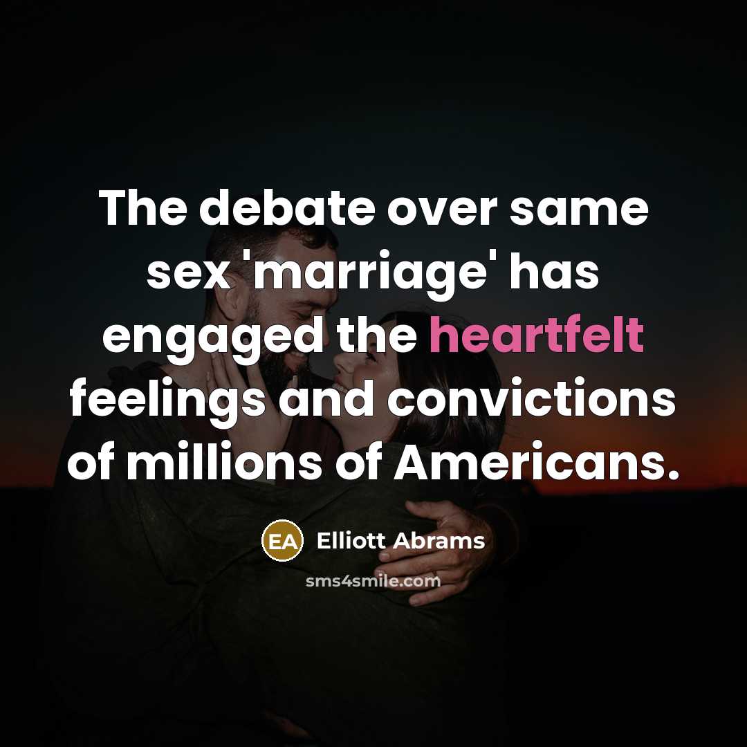 “The debate over same sex 'marriage' has engaged the heartfelt…” quote by Elliott Abrams