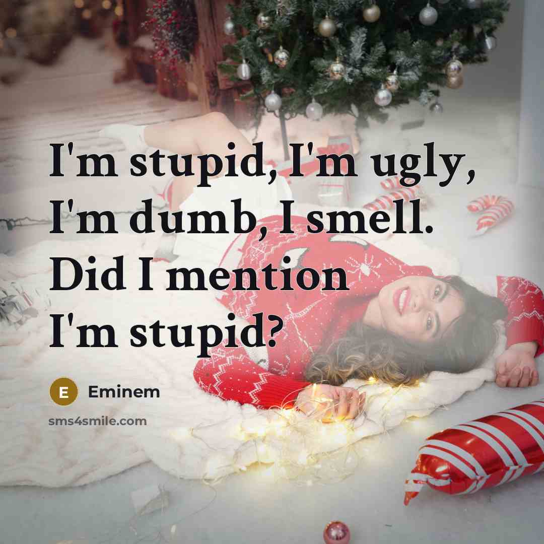 “I'm stupid, I'm ugly, I'm dumb, I smell. Did I…” quote by Eminem