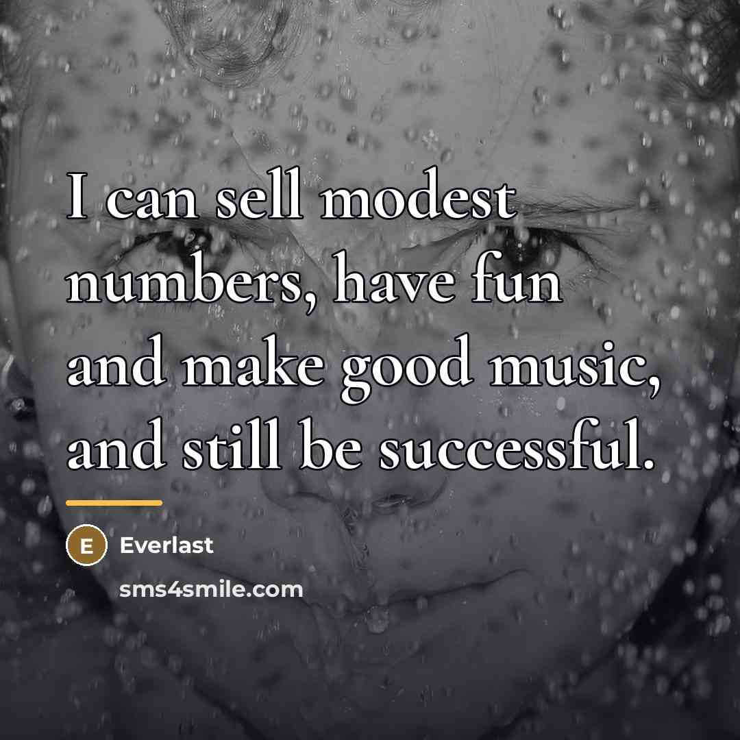 “I can sell modest numbers, have fun and make good…” quote by Everlast