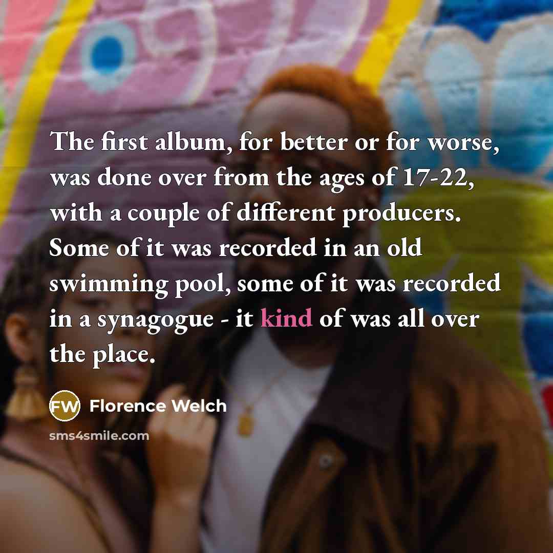 “The first album, for better or for worse, was done…” quote by Florence Welch