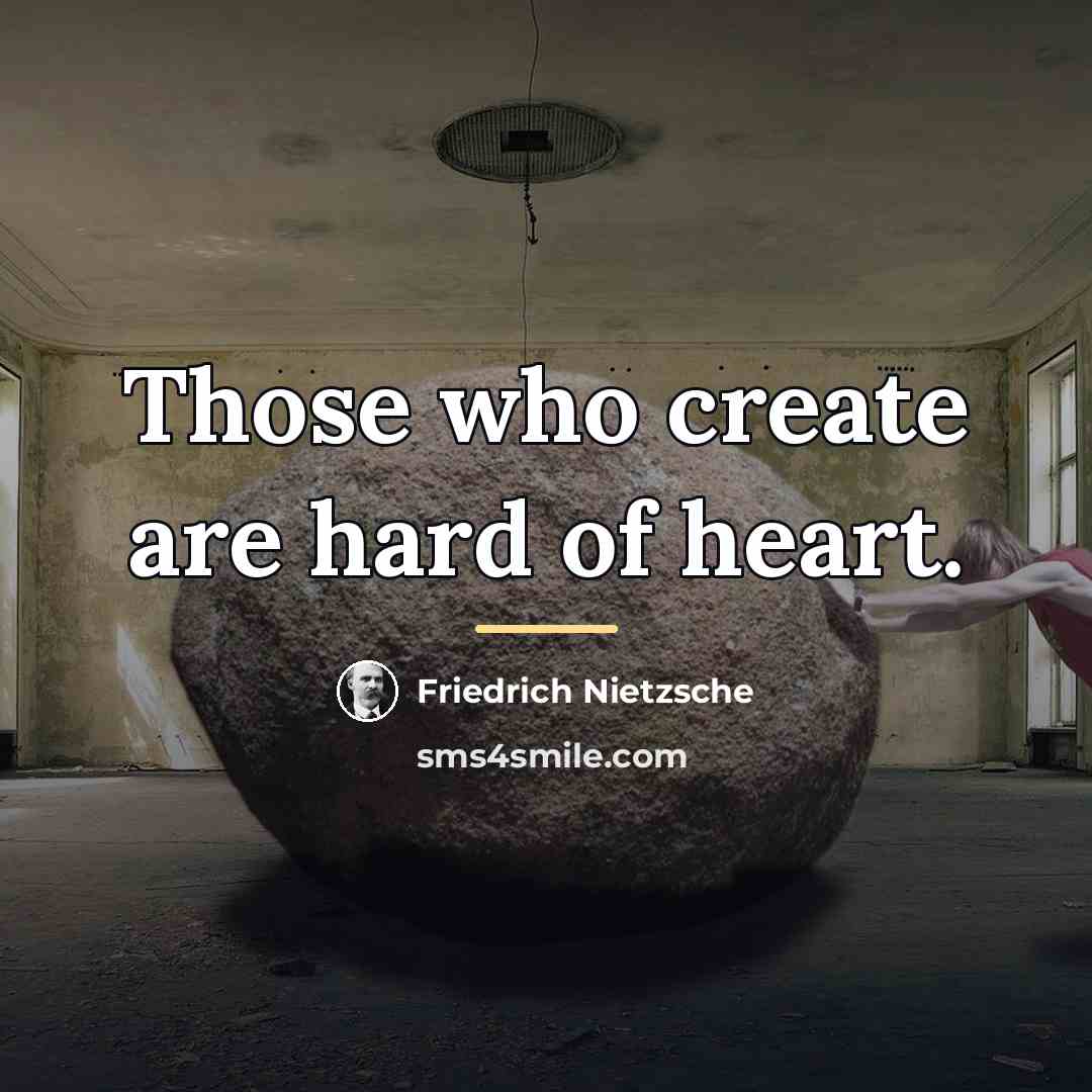 “Those who create are hard of heart.…” quote by Friedrich Nietzsche