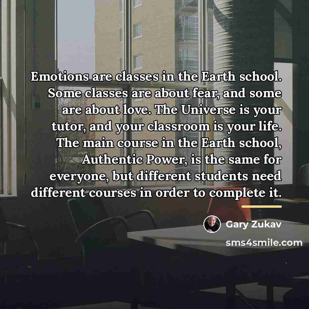 “Emotions are classes in the Earth school. Some classes are…” quote by Gary Zukav