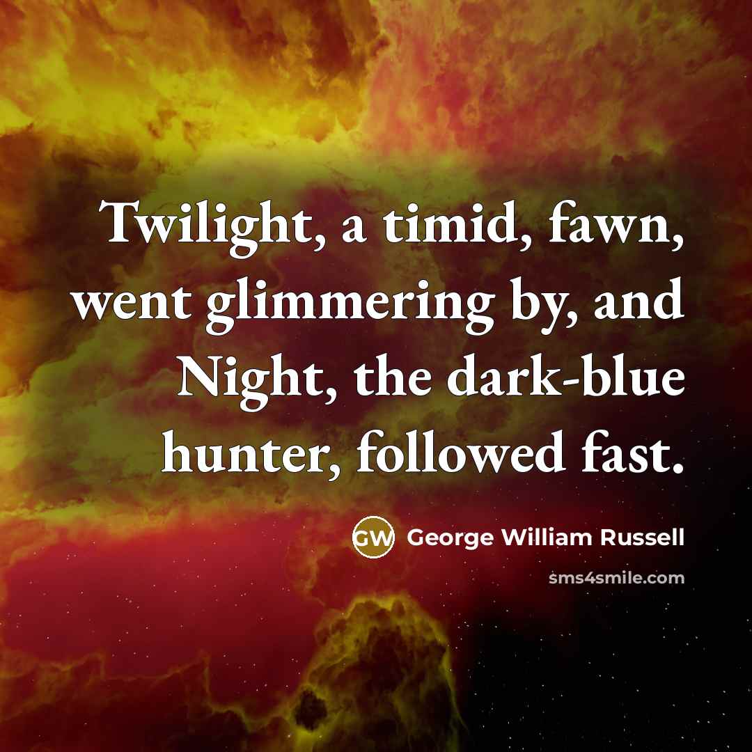 “Twilight, a timid, fawn, went glimmering by, and Night, the…” quote by George William Russell