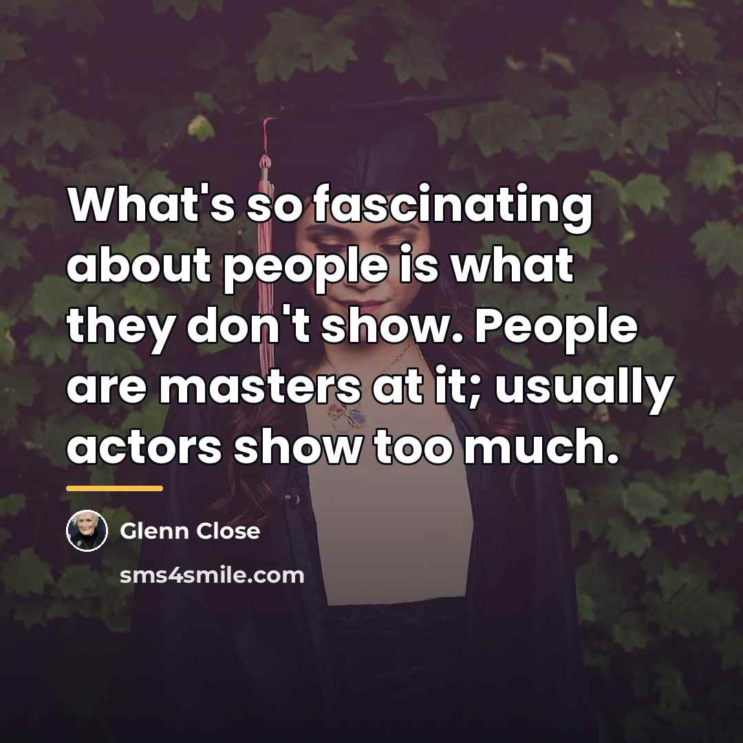 “What's so fascinating about people is what they don't show.…” quote by Glenn Close