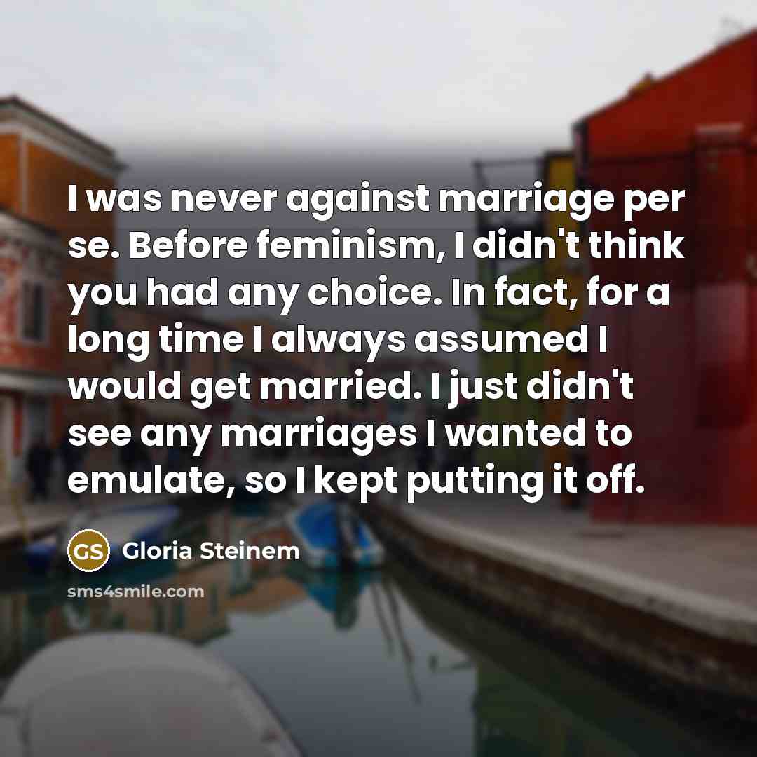 “I was never against marriage per se. Before feminism, I…” quote by Gloria Steinem