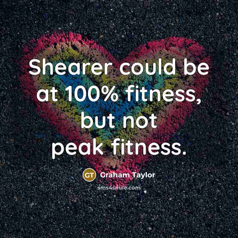 “Shearer could be at 100% fitness, but not peak fitness.…” quote by Graham Taylor