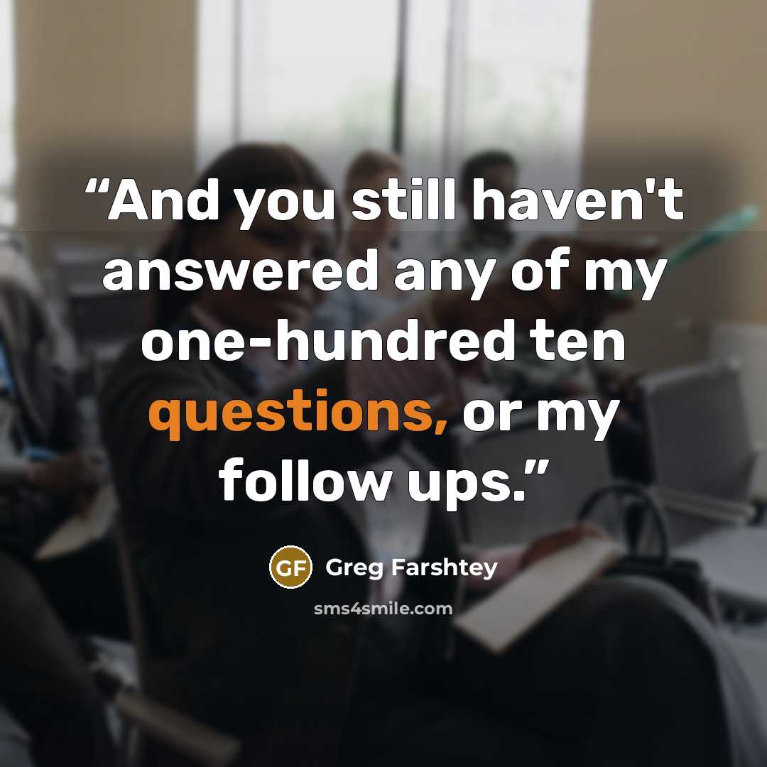 “And you still haven't answered any of my one-hundred ten questions, or my follow ups.” quote by Greg Farshtey