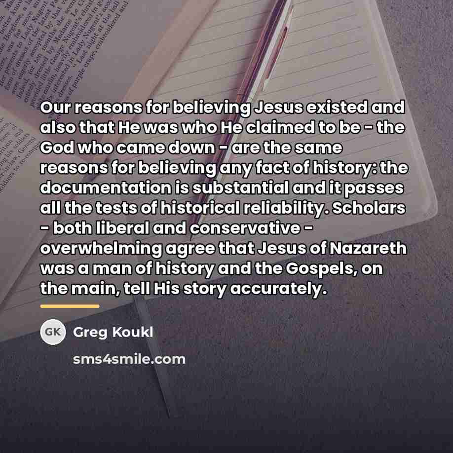 “Our reasons for believing Jesus existed and also that He…” quote by Greg Koukl