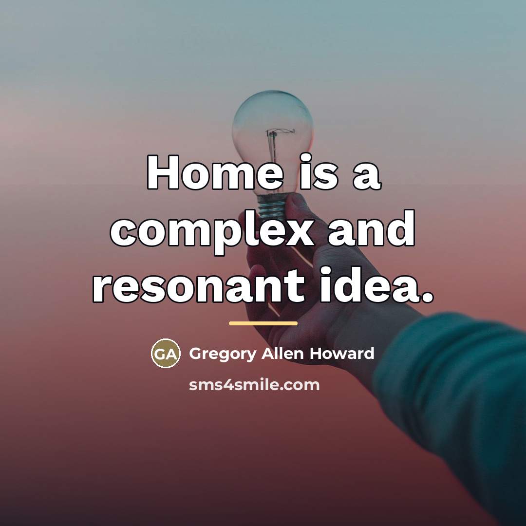 “Home is a complex and resonant idea.…” quote by Gregory Allen Howard