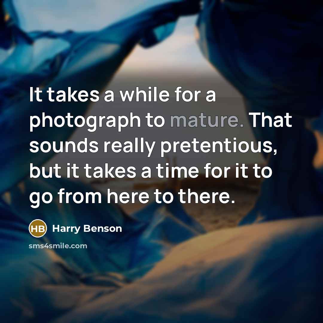 “It takes a while for a photograph to mature. That…” quote by Harry Benson
