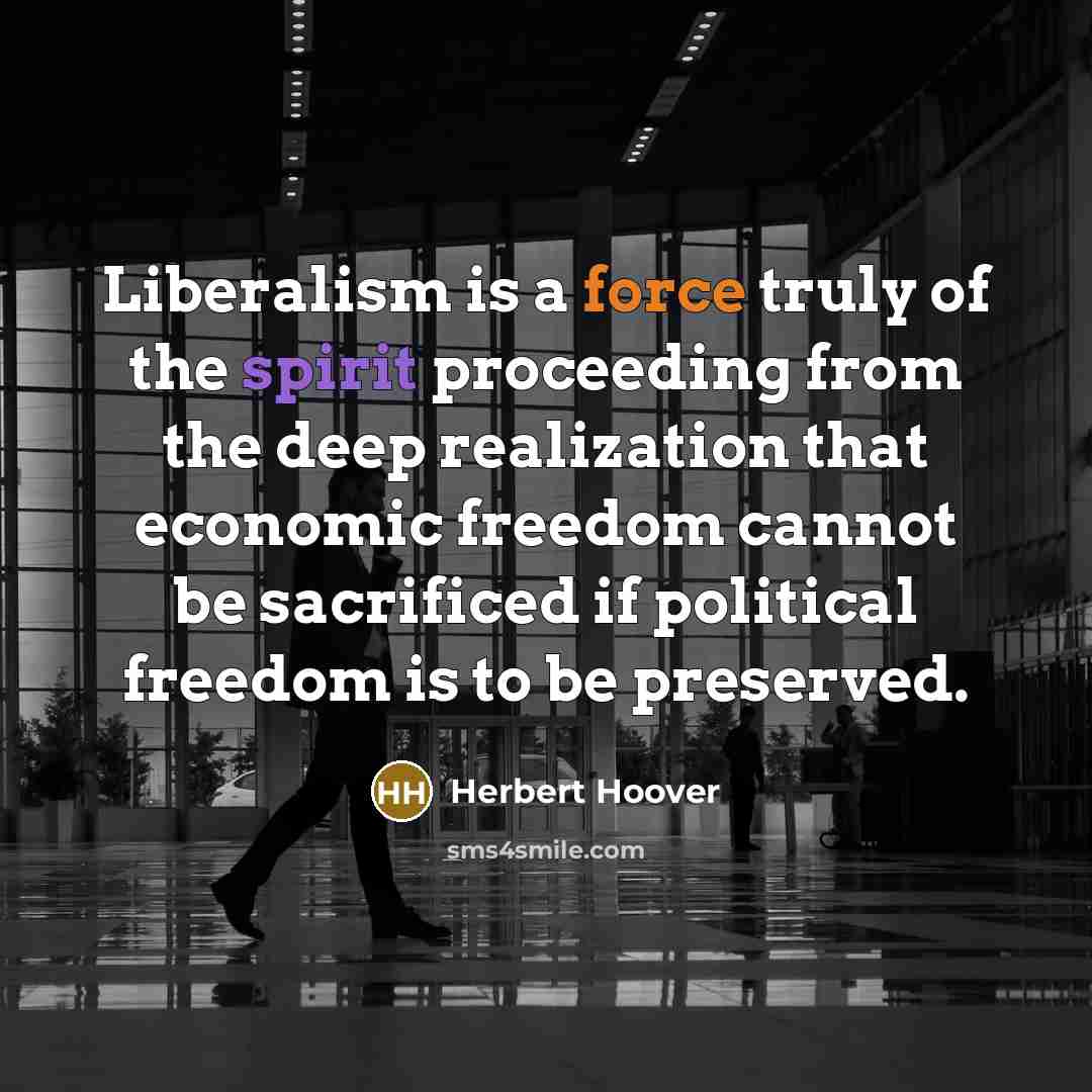 “Liberalism is a force truly of the spirit proceeding from…” quote by Herbert Hoover