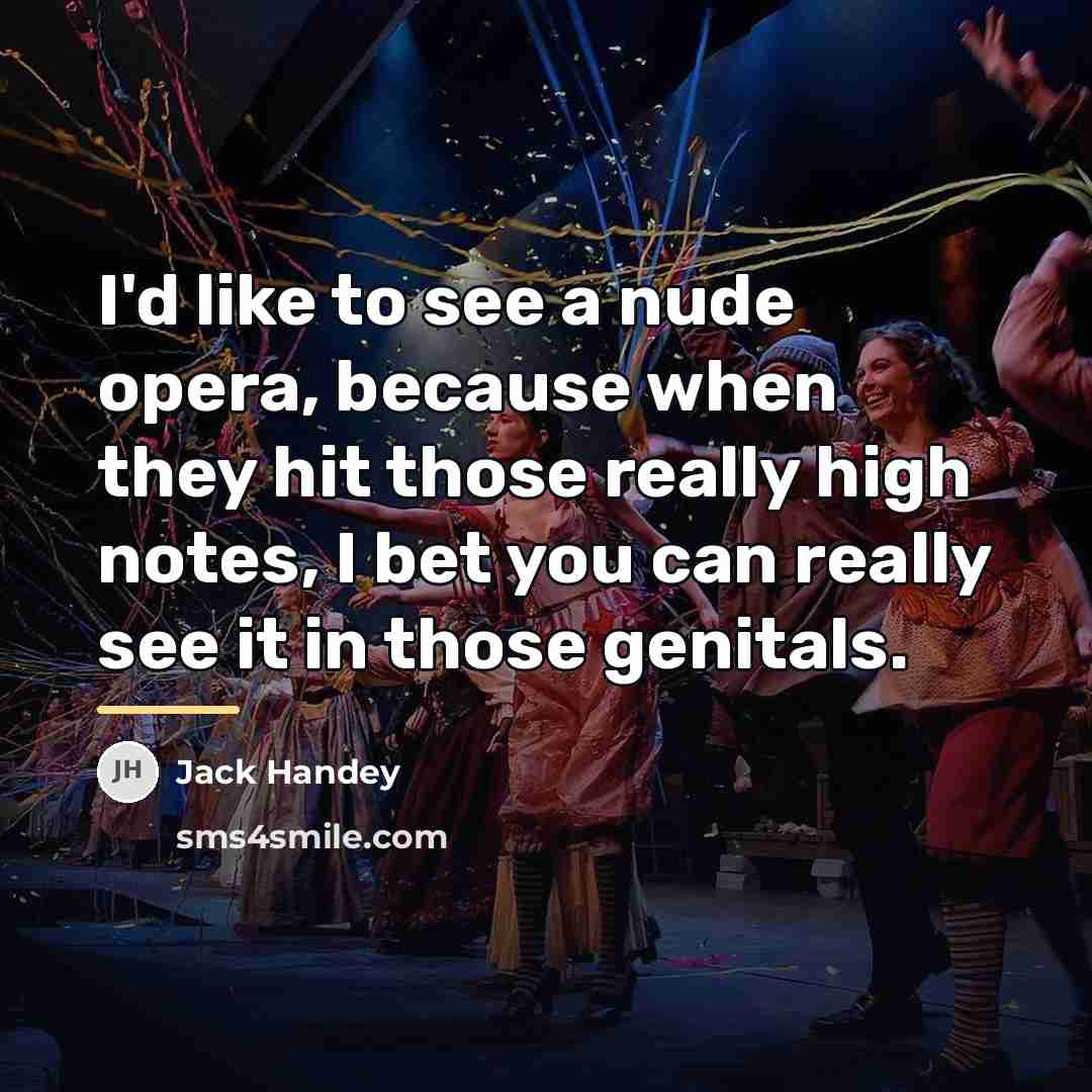 “I'd like to see a nude opera, because when they…” quote by Jack Handey