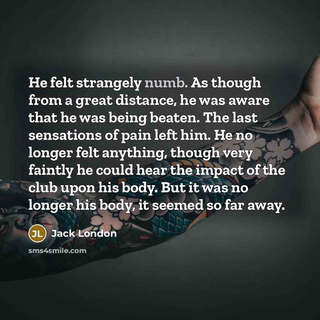 “He felt strangely numb. As though from a great distance,…” quote by Jack London