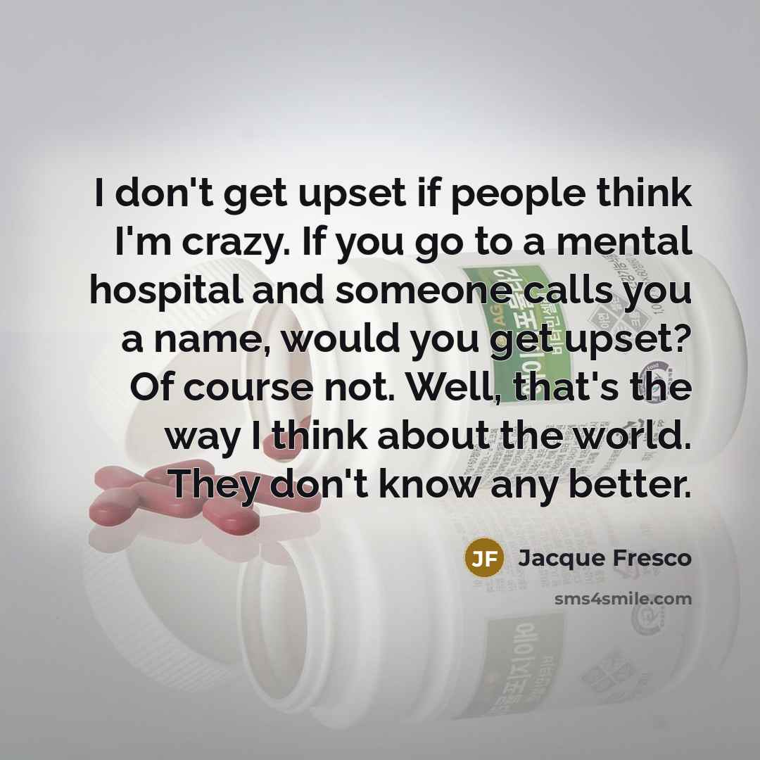 “I don't get upset if people think I'm crazy. If…” quote by Jacque Fresco