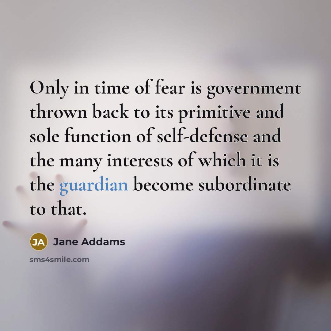 “Only in time of fear is government thrown back to…” quote by Jane Addams