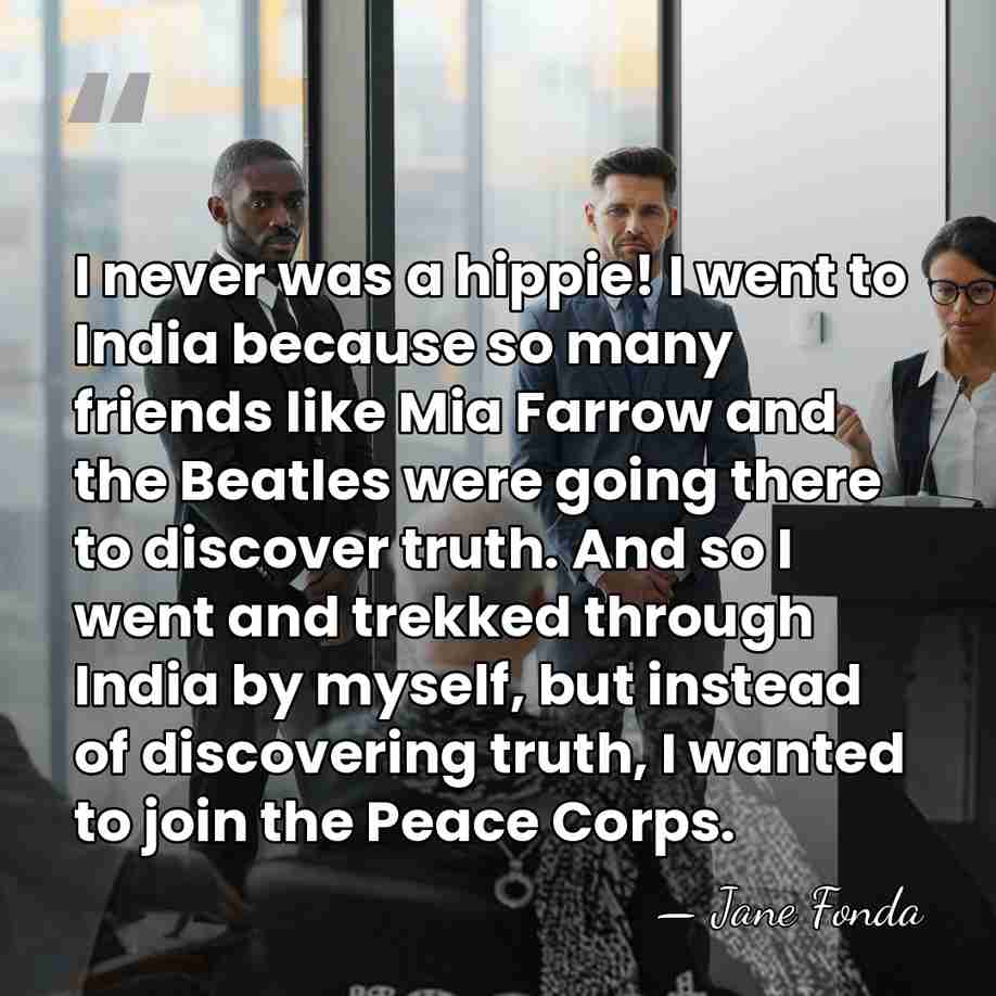I never was a hippie! I went to India because so many&hellip; - Jane Fonda