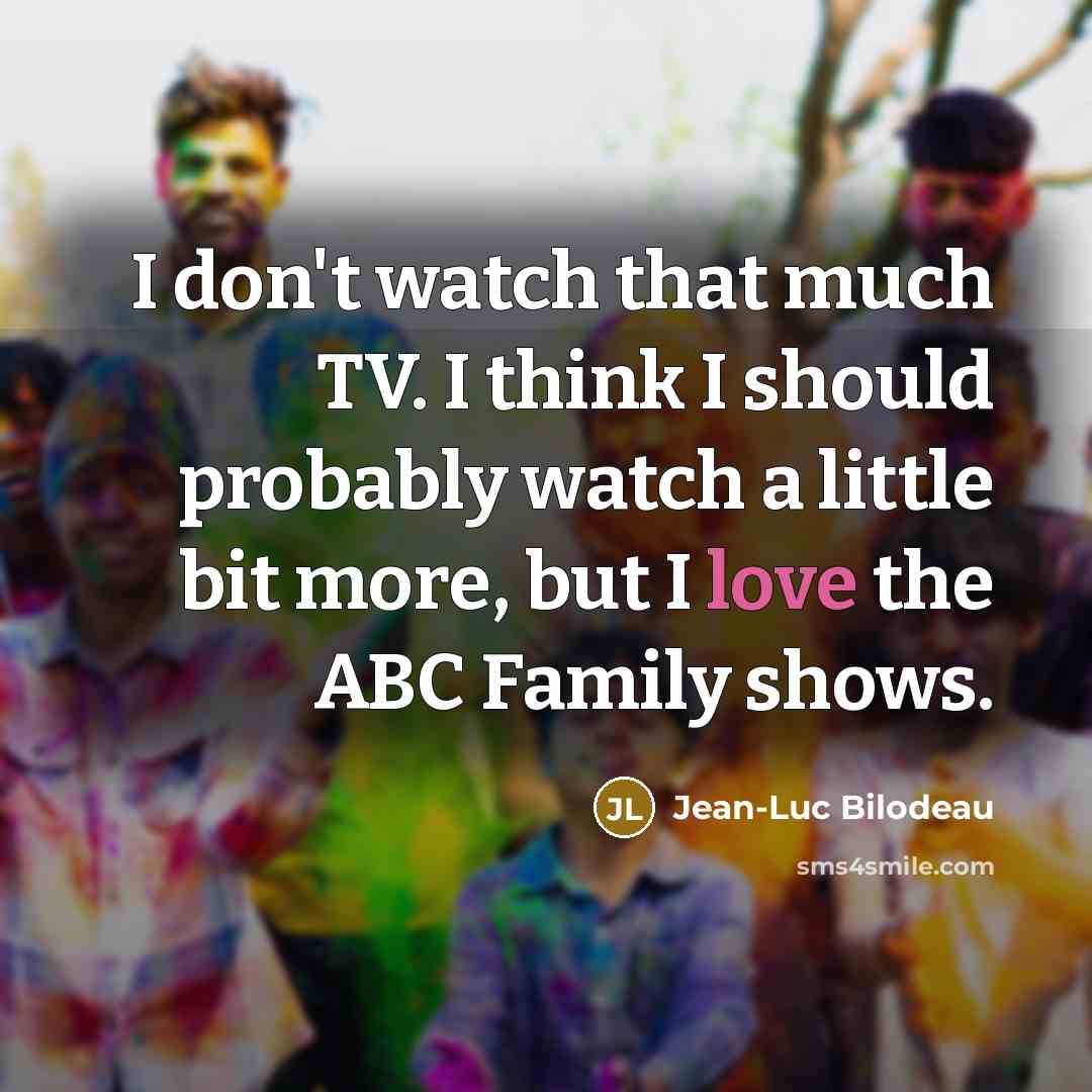 “I don't watch that much TV. I think I should…” quote by Jean-Luc Bilodeau