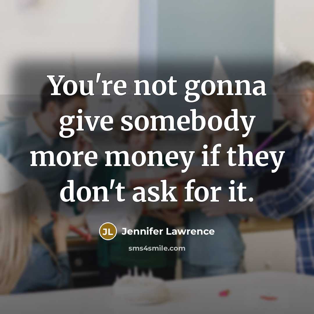 “You're not gonna give somebody more money if they don't…” quote by Jennifer Lawrence