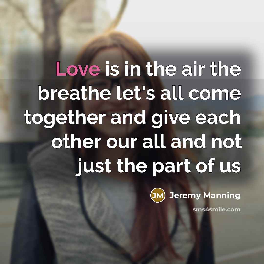 “Love is in the air the breathe let's all come…” quote by Jeremy Manning