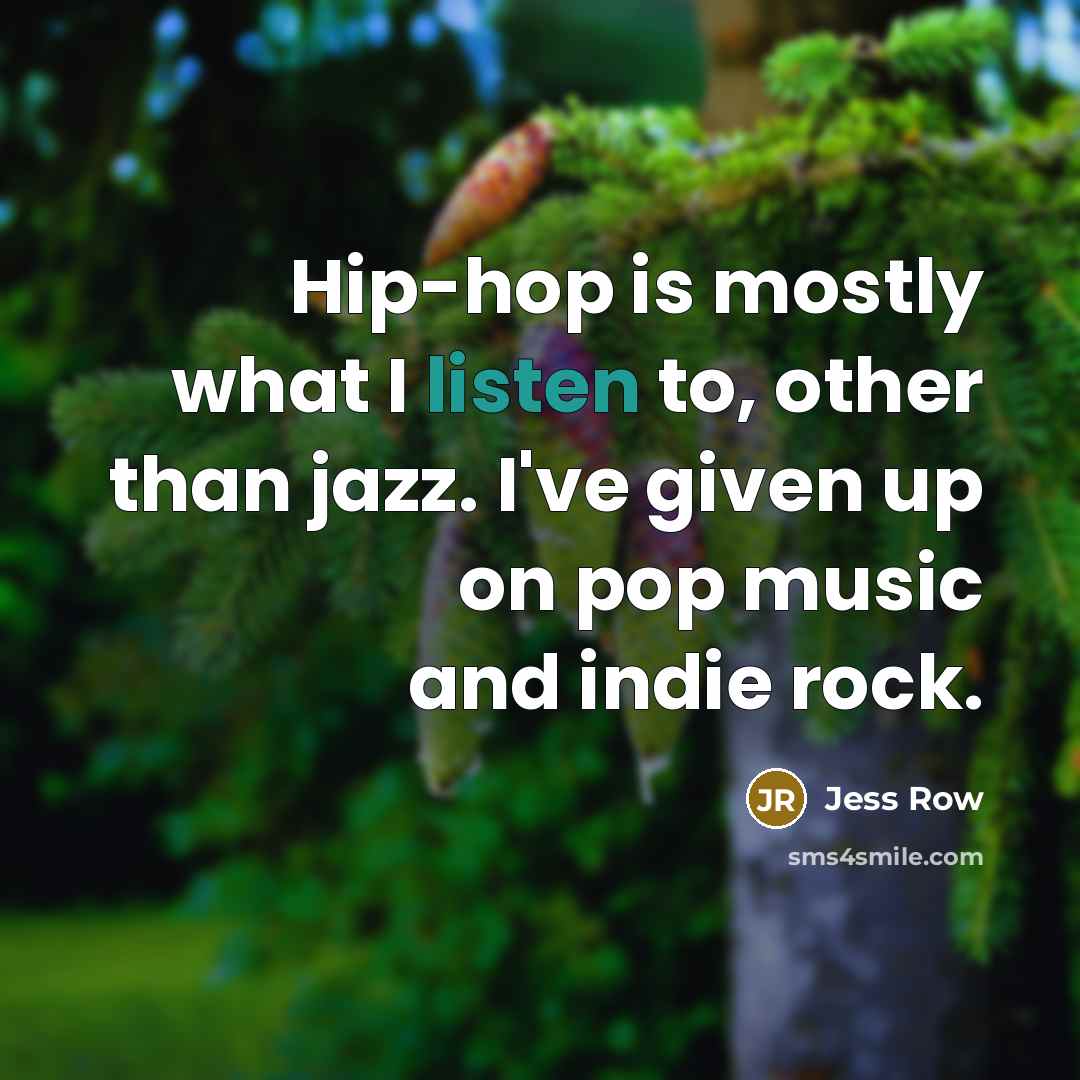 “Hip-hop is mostly what I listen to, other than jazz.…” quote by Jess Row