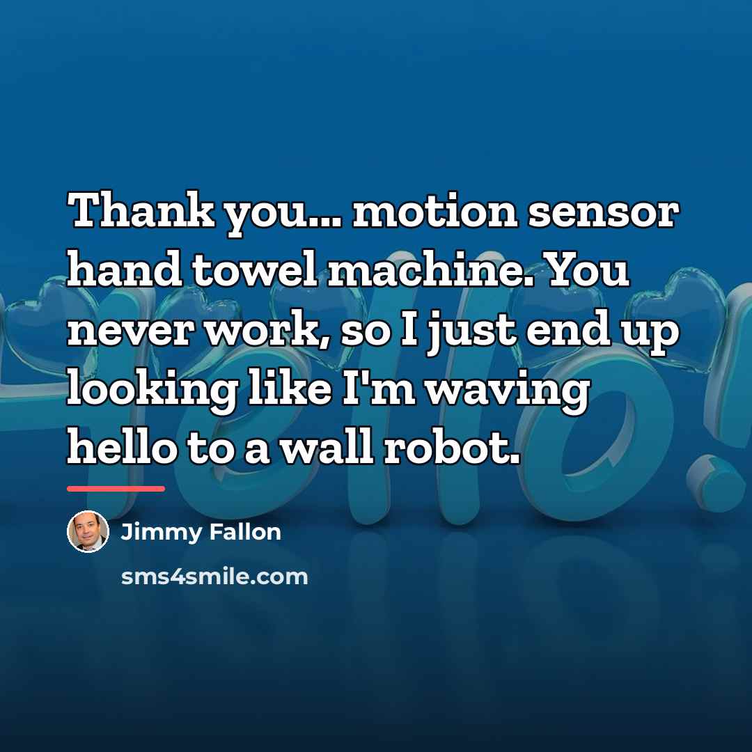 “Thank you... motion sensor hand towel machine. You never work,…” quote by Jimmy Fallon