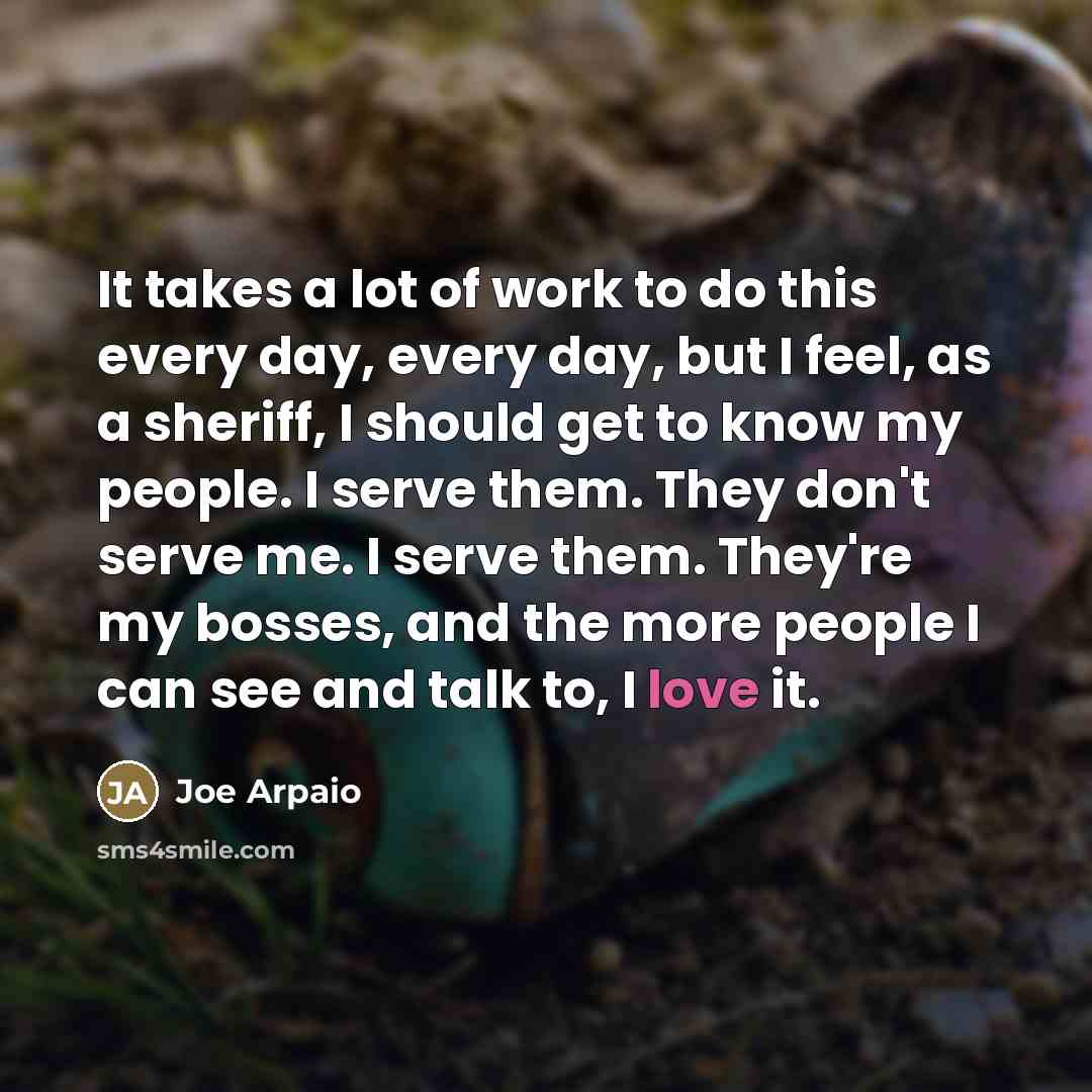 “It takes a lot of work to do this every…” quote by Joe Arpaio