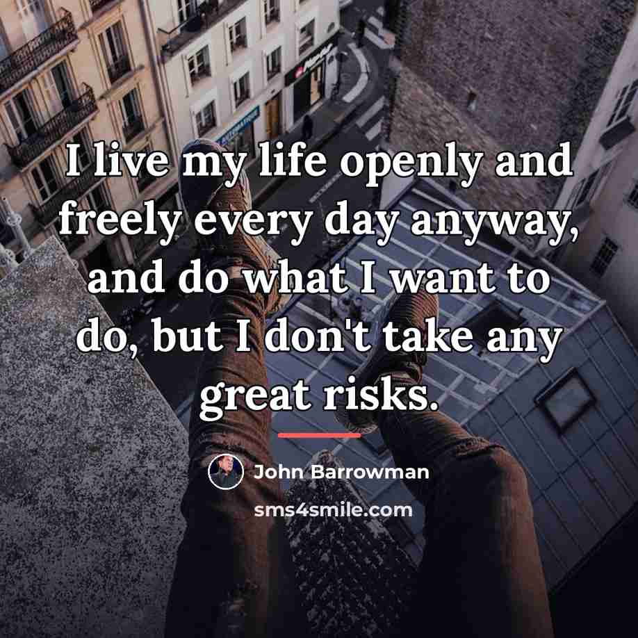 “I live my life openly and freely every day anyway,…” quote by John Barrowman