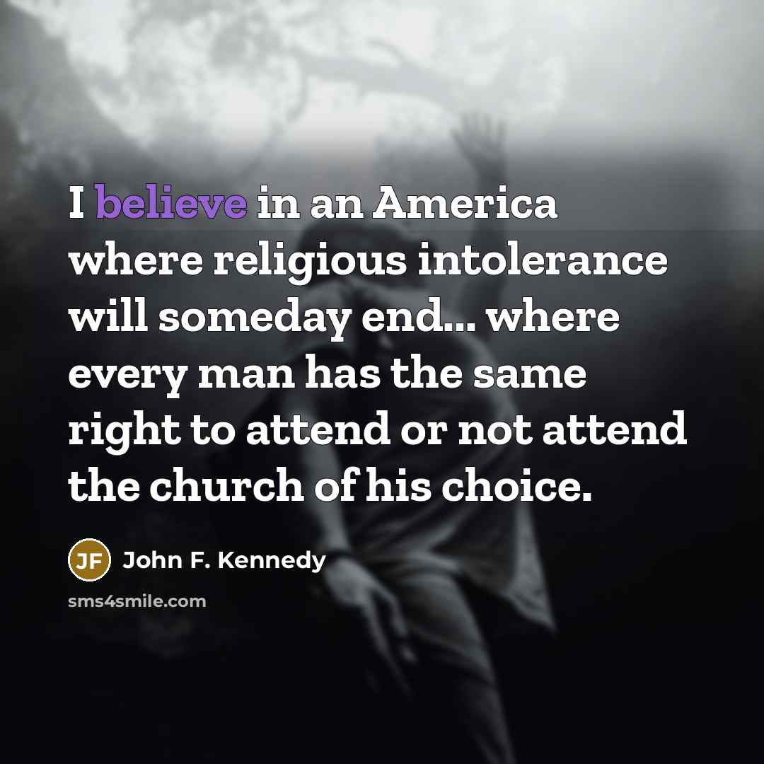 “I believe in an America where religious intolerance will someday…” quote by John F. Kennedy