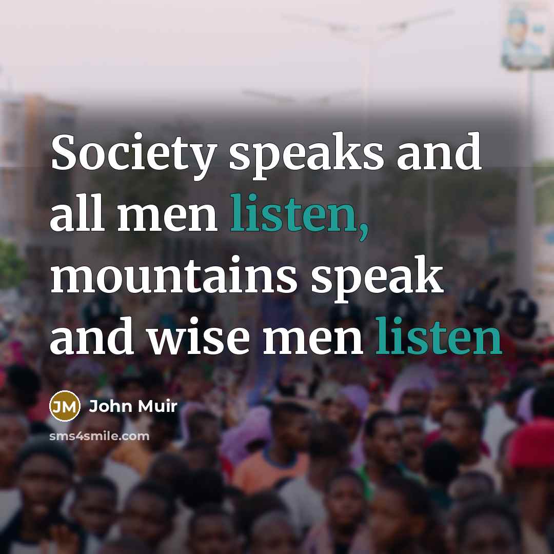 “Society speaks and all men listen, mountains speak and wise…” quote by John Muir