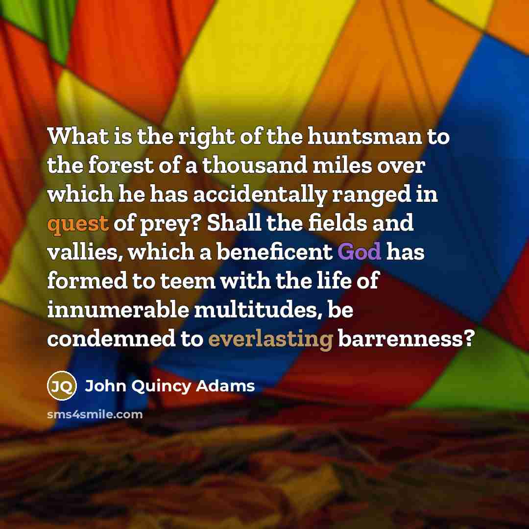 “What is the right of the huntsman to the forest…” quote by John Quincy Adams