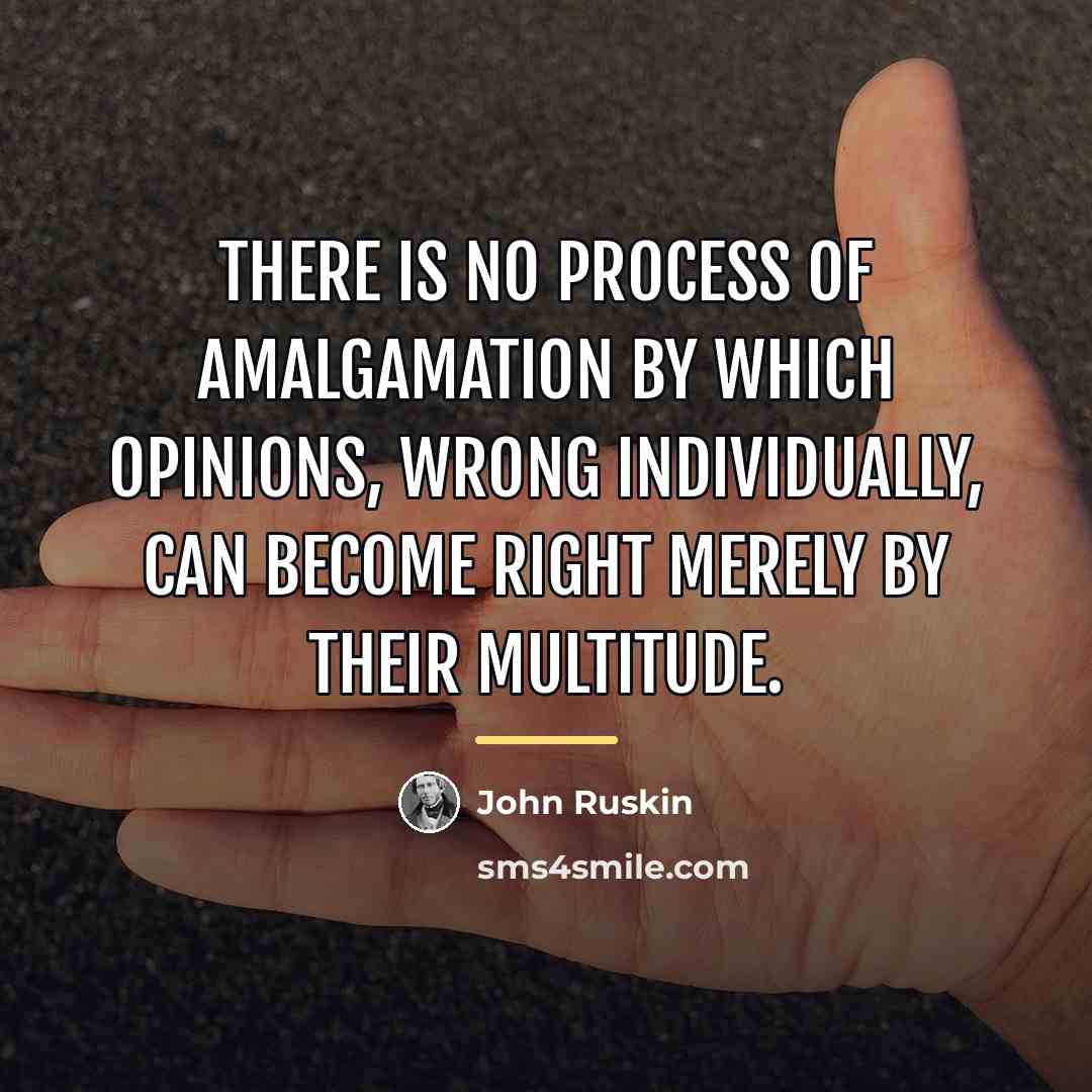 “There is no process of amalgamation by which opinions, wrong…” quote by John Ruskin