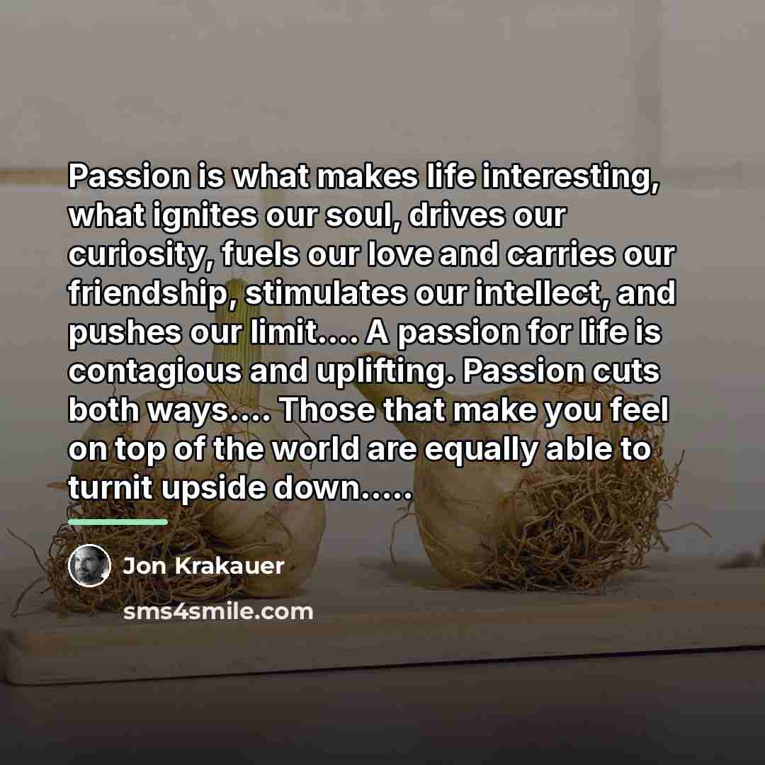 “Passion is what makes life interesting, what ignites our soul,…” quote by Jon Krakauer