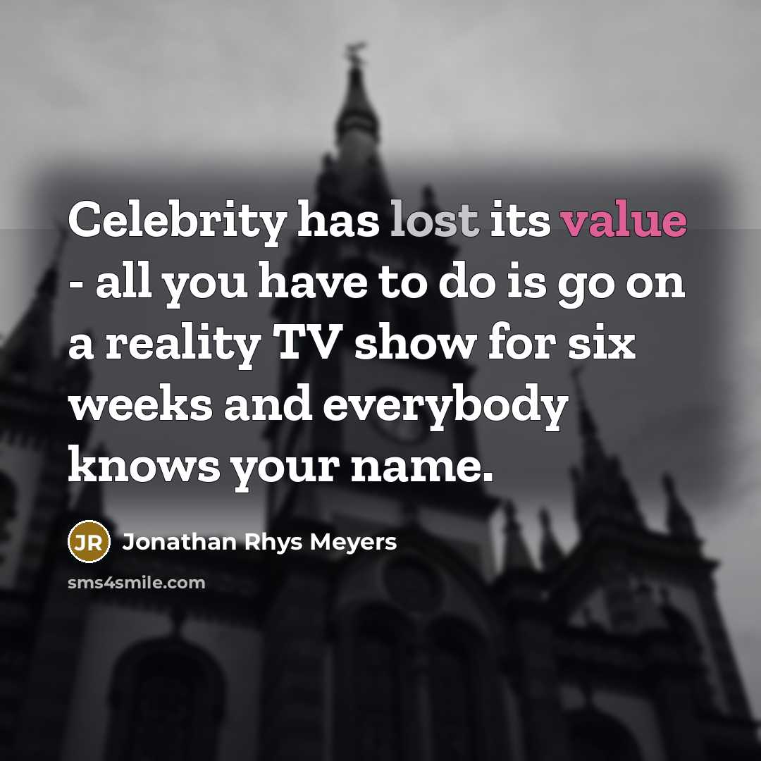 “Celebrity has lost its value - all you have to…” quote by Jonathan Rhys Meyers